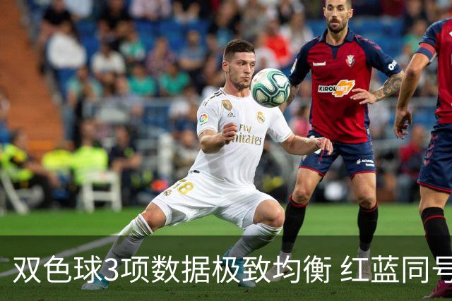 双色球3项数据极致均衡 红蓝同号或成制胜法宝